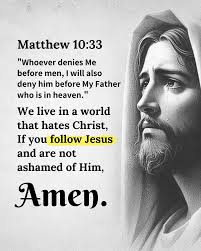 Matthew 10:33 "Whoever denies Me before men, I will also deny him before My  Father who is in heaven."