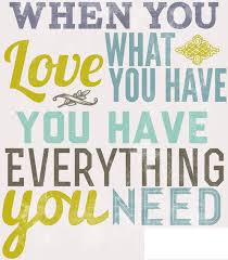 When You Love What You Have You Have Everything You Need Colorfully Images
