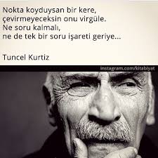 Nokta Koyduysan Bir Kere Cevirmeyeceksin Onu Virgule Ne Soru Kalmali Ne De Tek Bir Soru Isareti Geriye Tuncel Kurt Ozlu Sozler Guzel Soz Alinti Sozler