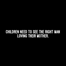 See more ideas about quotes, inspirational quotes, great quotes. Children Need To See The Right Man Loving Their Mother Good Man Quotes Family Quotes Inspirational Love Children Quotes