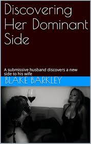Discovering Her Dominant Side: A submissive husband discovers a new side to  his wife by Blake Barkley | Goodreads