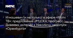 8 канал телеканал 360 hollywood hd тв‑3 отр мир 24 a1 a2 travel channel hd муз авто 24 твц (+2) мама телеканал кхл hd конный мир (hd) рен тв (+2) нтв (+2) санкт‑петербург. Ignashevich I Ne Tolko V Efire Match Tv Predlozhenie Ot Cska Progress Diveeva Interes K Nikolichu Nedopusk Orenburga