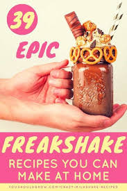 39 Homemade Crazy Milkshake Recipes You Should Grow Milkshake Recipes Freakshakes Recipe Freak Shakes Milkshakes