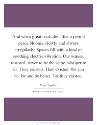 And When Great Souls Die After A Period Peace Blooms Slowly Picture Quotes