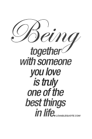 Being Together With Someone You Love Is Truly One Of The Best Things In Life Love Quote Be Yourself Quotes Love Quotes Love Quotes For Him