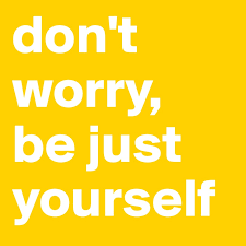 Maybe you would like to learn more about one of these? Don T Worry Be Just Yourself Post By Naomibrutbell On Boldomatic