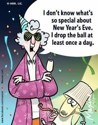 I Don T Know What Is So Special About New Years Eve I Drop The Ball At Least Once A Day Funny New Year Maxine New Years Eve Quotes
