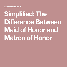 Simplified The Difference Between Maid Of Honor And Matron Of Honor Maid Of Honor Matron Of Honour Maid