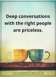 Conversation Quotes Deep Conversations With The Right People Are Priceless Conversation Quotes Funny Dating Quotes Deeper Conversation