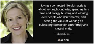 Brene Brown Quote Living A Connected Life Ultimately Is About Setting Boundaries Spending Daring to set boundaries is about having the courage to love ourselves even when we risk disappointing others. living a connected life ultimately is