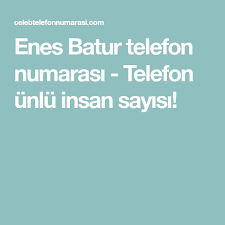 Enes Batur Telefon Numarasi Telefon Unlu Insan Sayisi Telefonlar Bff Sozleri Unluler