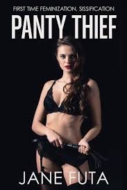 Panty Thief: First Time Feminization, Crossdressing by Jane Futa | Goodreads