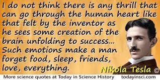 'if you want to find the secrets of the universe, think in terms of energy, frequency and vibration.', 'i don't care that they stole my idea. Nikola Tesla Quotes 33 Science Quotes Dictionary Of Science Quotations And Scientist Quotes