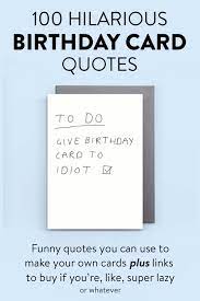 From the rude and offensive to the. 100 Hilarious Quote Ideas For Diy Funny Birthday Cards All Gifts Considered