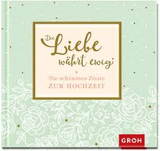 Die Liebe Wahrt Ewig Die Schonsten Zitate Zur Hochzeit Amazon De Groh Redaktionsteam Bucher