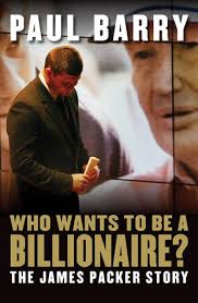 Who Wants to Be a Billionaire?: The James Packer Story by Paul Barry