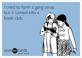 Free Confession Ecard I Tried To Form A Gang Once But It Turned Into A Book Club Book Club Books Book Club Book Humor