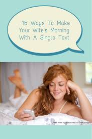 Your love wrought wonders i woke up. 16 Ways To Make Your Wife S Morning With A Single Text Message Huffpost Life