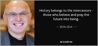 Walter Wink quote: History belongs to the intercessors