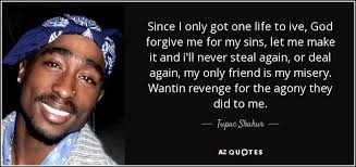 Tupac Shakur Quote Since I Only Got One Life To Ive God Forgive