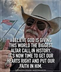 LBELIEVE GOD IS GIVING THIS WORLD THE BIGGEST ALTAR CALL IN HISTORY. IT'S  NOW TIME TO GET OUR HEARTS RIGHT AND PUT OUR FAITH IN HIM. Denny Karchner'  Cowboyisms karchnerwesternart.com