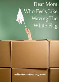 In the army, this is used to symbolize that the. Dear Mom Who Feels Like Waving The White Flag Dear Mom Parenting Skills Christian Parenting