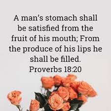 Proverbs 18:20 A Man's Stomach Shall Be Satisfied From The Fruit Of His  Mouth; From The Produce Of His Lips He Shall Be Fil… | Faith Verses, Hope  In God, Bible Apps