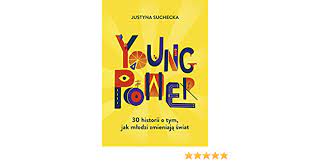Justyna suchecka jest polską dziennikarką oraz pisarką. Young Power 30 Historii O Tym Jak MÄºodzi Zmieniaja Äºwiat Justyna Suchecka KsiaÄºtka Justyna Suchecka 9788324052042 Amazon Com Books