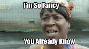 Meme Creator Funny I M So Fancy You Already Know Meme Generator At Memecreator Org