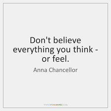 Dont believe everything you think quote print (frames not included) this positive quote print has been designed to fit into your homes decor or as a gift for your friends and family to enjoy. Don T Believe Everything You Think Or Feel Storemypic