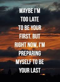You May Not Be Her First Kiss Hug Love But You Should Be Her Last Everything Love Quotes For Him Romantic Too Late Quotes Romantic Love Quotes