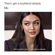 Everyone needs an ex boyfriend meme collection to help you move on and forget that ex that broke if you are still in the middle of moving on, we can assure you that the ex boyfriend meme collection. Them Get A Boyfriend Already Me As Do Not Need A Man Need Money Sweetie Memes Video Gifs Get Memes Boyfriend Memes Already Memes Dont Memes Need Memes Man