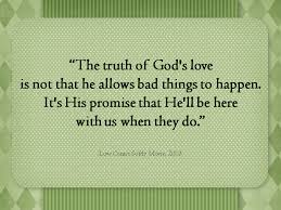 The Truth Of God S Love Is Not That He Allows Bad Things To Happen It S His Promise That He Ll Be Here Love Comes Softly Powerful Words Inspirational Quotes