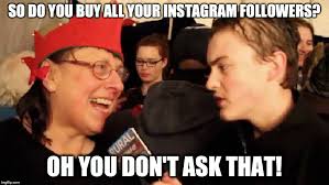 Do You Buy All Your Instagram Followers Oh You Don T Ask That Know Your Meme