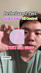 Perbedaan 2 TWC: Silk Glow vs Oil Control