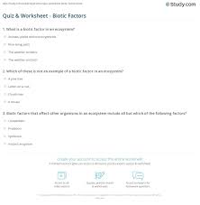 Worksheets are abiotic biotic factors, work 1 abiotic versus biotic factors, mjshs subject research teacher lesson plan date, population community ecosystem work name, chapter 50 sample questions answers, ecology unit exam review guide answers, the bottled ecosystem, lesson plan two. Quiz Worksheet Biotic Factors Study Com