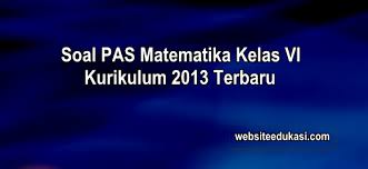 Soal Pas Matematika Kelas 6 K13 Dan Kunci Jawaban Websiteedukasi Com