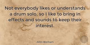 He was a british musician who passed away on 25 september. John Bonham Not Everybody Likes Or Understands A Drum Solo So I Like To Quotetab