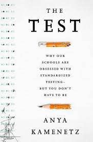 The Test Why Our Schools Are Obsessed With Standardized Testing But You Don T Have To Be By Anya Kamenetz