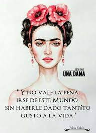 Biografia De Frida Kahlo En Ingles Y No Vale La Pena Irse De Este Mundo Sin Haberle Dado Tantito Gusto A La Vida Frida Kahlo Frase De Frida Kahlo Frases De Frida Frida Kahlo