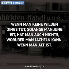 Ist man jung, denkt man doch, man könne alles machen. Die Besten 29 Alt Spruche Auf Istdaslustig De