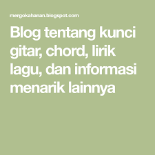 Blog Tentang Kunci Gitar Chord Lirik Lagu Dan Informasi Menarik Lainnya Lirik Lagu Lagu Lirik