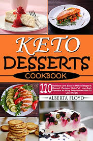 Low fat doesn't mean lifeless. Keto Desserts Cookbook 110 Delicious And Easy To Make Ketogenic Dessert Recipes High Fat Low Carb Desserts For Busy People Who Want To Lose Weight Kindle Edition By Floyd Alberta Cookbooks Food