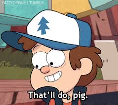 Jul 09, 2021 · that'll do pig pig crossword clue. Fuck Yeah Gravity Falls That Ll Do Pig That Ll Do