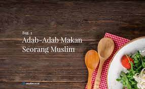 Alhamdulillah, hadits.id telah hadir lebih dari 5 tahun yang lalu. Adab Adab Makan Seorang Muslim Bag 2