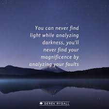 You Can Never Find Light While Analyzing Darkness You Ll Never Find Your Magnificence By Analyzing Your Inspirational Quotes Finding Yourself Spiritual Growth