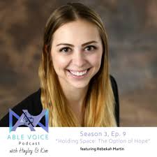 Holding Space: The Option Of Hope" with Rebekah Martin by Able Voice Podcast