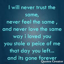 The Day You Left I Lost That Important Peice Of Me That Only You Can Have Unforgettable Quotes Forever Quotes Feelings Quotes