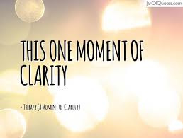 This One Moment Of Clarity Therapy A Moment Of Clarity