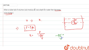 Another equation for the bulk modulus of water is 2.2. When A Rubber Ball Of Volume V Bulk Modulus K Is At A Depth H In Water Then Youtube